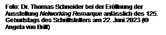 Textfeld: Foto: Dr. Thomas Schneider bei der Erffnung der Ausstellung Networking Remarque anlsslich des 125. Geburtstags des Schriftstellers am 22. Juni 2023 ( Angela von Brill)